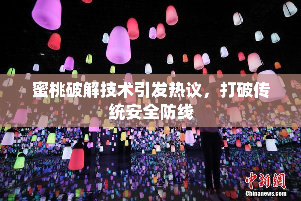 蜜桃破解技术引发热议，打破传统安全防线