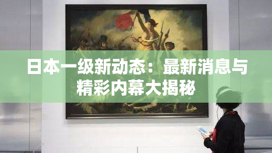日本一级新动态：最新消息与精彩内幕大揭秘
