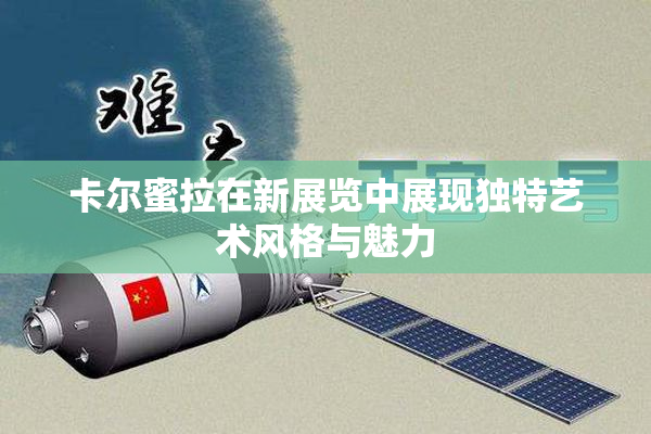 卡尔蜜拉在新展览中展现独特艺术风格与魅力