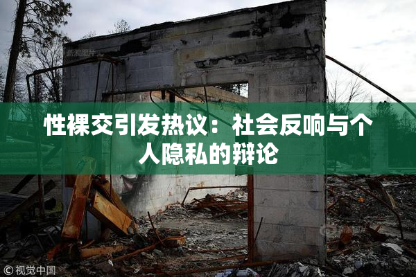 性裸交引发热议：社会反响与个人隐私的辩论