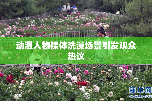 动漫人物裸体洗澡场景引发观众热议