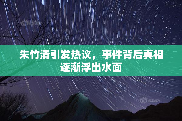 朱竹清引发热议，事件背后真相逐渐浮出水面