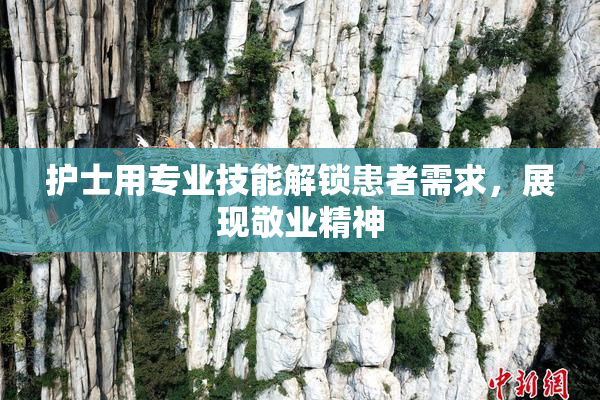 护士用专业技能解锁患者需求，展现敬业精神