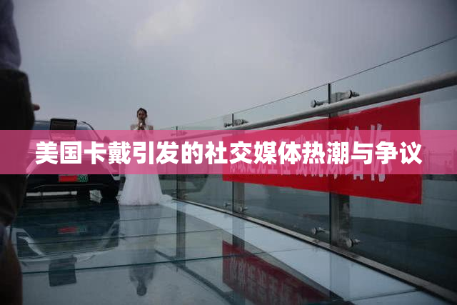 美国卡戴引发的社交媒体热潮与争议