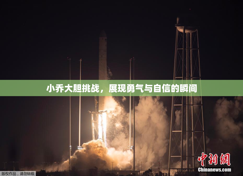小乔大胆挑战，展现勇气与自信的瞬间