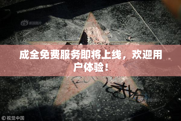 成全免费服务即将上线，欢迎用户体验！