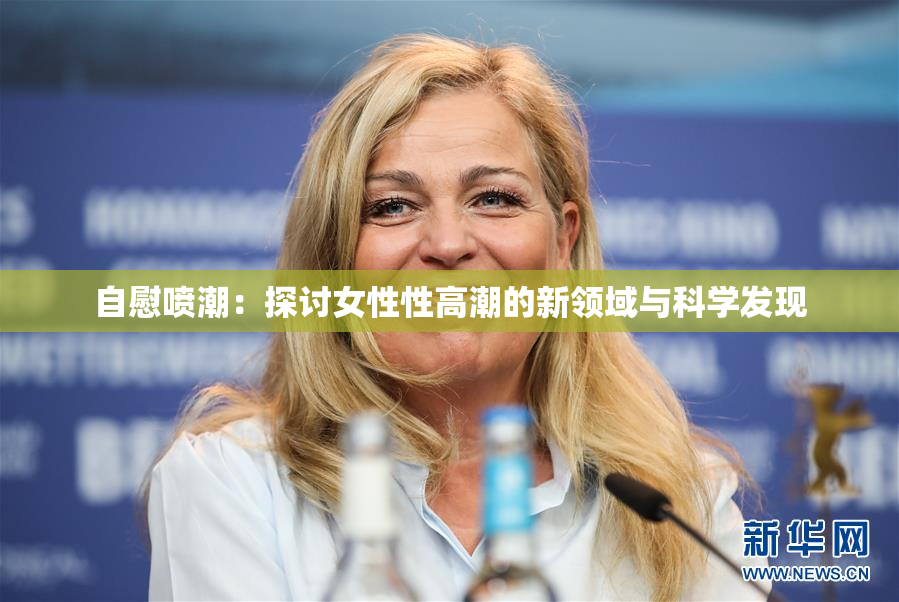 自慰喷潮：探讨女性性高潮的新领域与科学发现