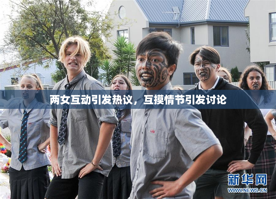两女互动引发热议，互摸情节引发讨论