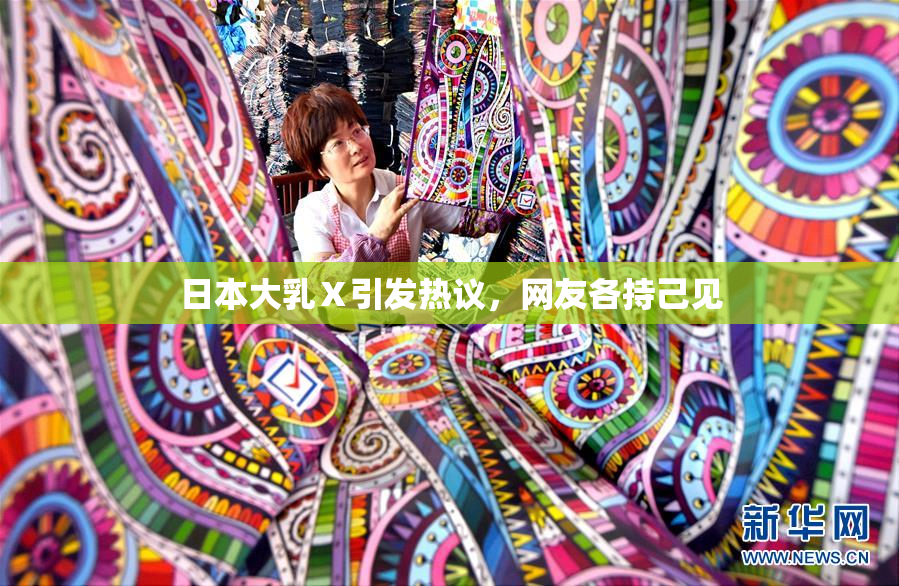 日本大乳Ⅹ引发热议，网友各持己见
