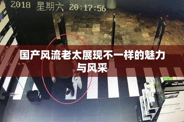 国产风流老太展现不一样的魅力与风采