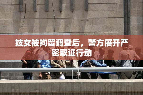 妓女被拘留调查后，警方展开严密取证行动