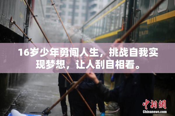16岁少年勇闯人生，挑战自我实现梦想，让人刮目相看。
