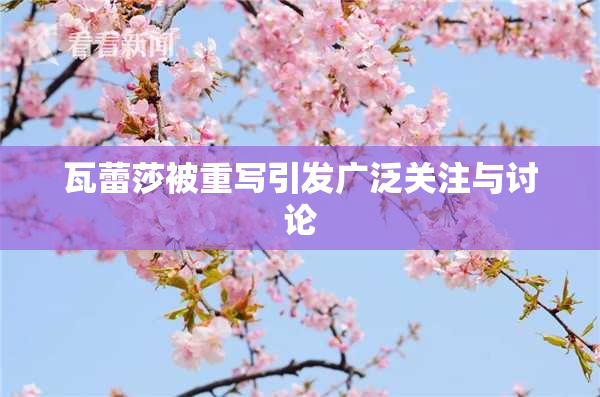 瓦蕾莎被重写引发广泛关注与讨论