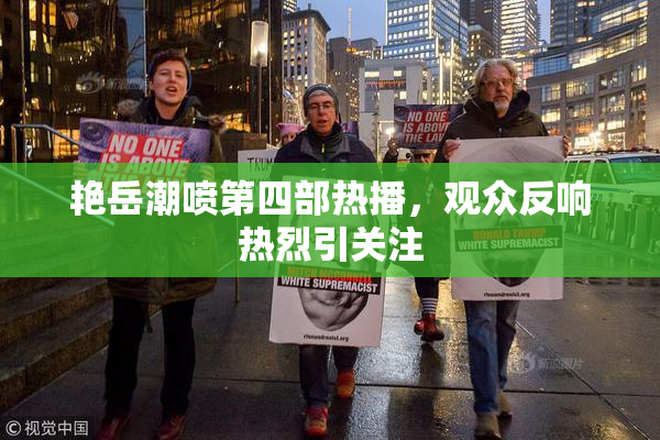 艳岳潮喷第四部热播，观众反响热烈引关注