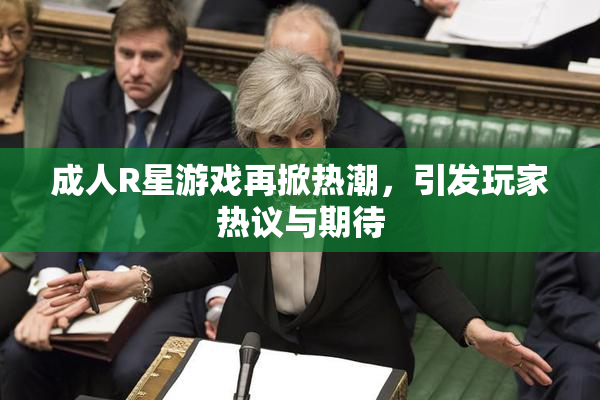 成人R星游戏再掀热潮，引发玩家热议与期待