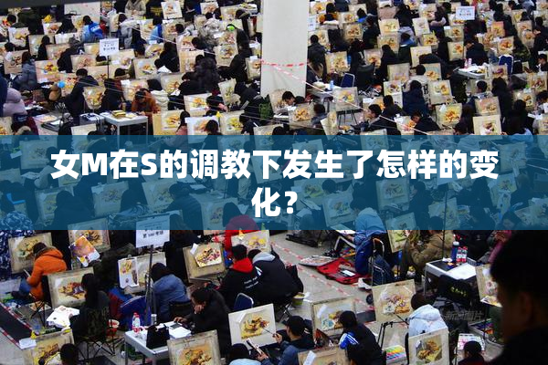 女M在S的调教下发生了怎样的变化？