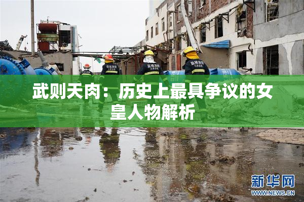 武则天肉：历史上最具争议的女皇人物解析