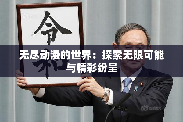 无尽动漫的世界：探索无限可能与精彩纷呈