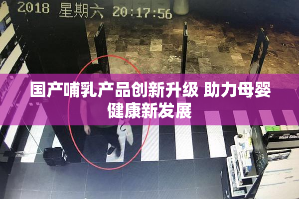 国产哺乳产品创新升级 助力母婴健康新发展