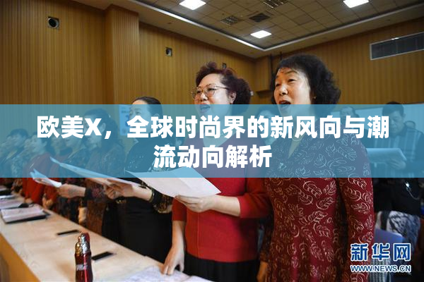欧美X，全球时尚界的新风向与潮流动向解析