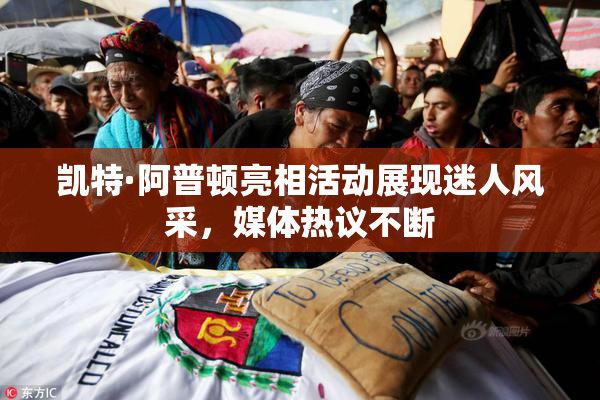 凯特·阿普顿亮相活动展现迷人风采，媒体热议不断