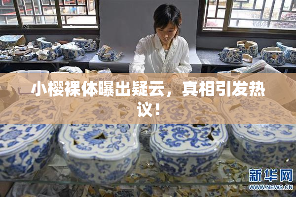 小樱裸体曝出疑云，真相引发热议！