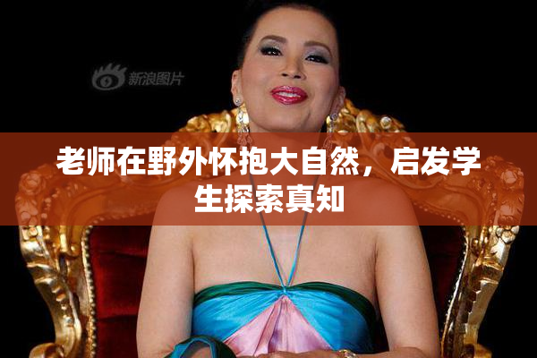 老师在野外怀抱大自然，启发学生探索真知