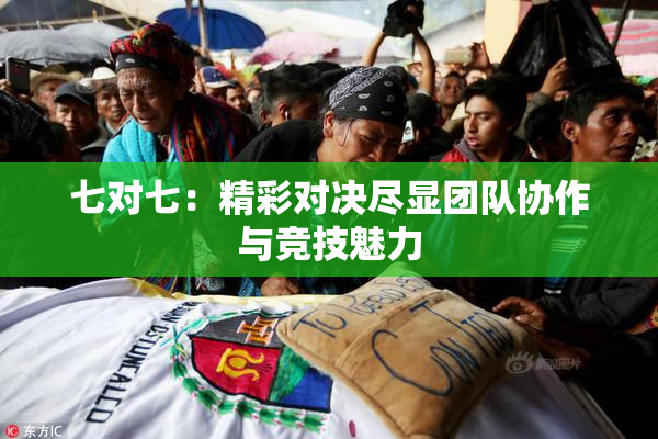 七对七：精彩对决尽显团队协作与竞技魅力