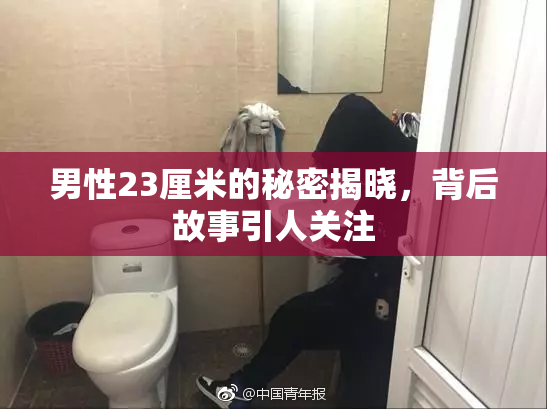 男性23厘米的秘密揭晓，背后故事引人关注