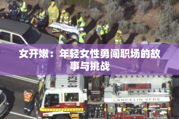 女开嫩：年轻女性勇闯职场的故事与挑战