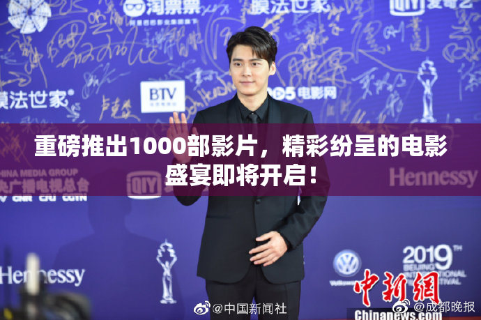 重磅推出1000部影片，精彩纷呈的电影盛宴即将开启！