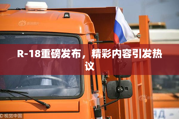 R-18重磅发布，精彩内容引发热议