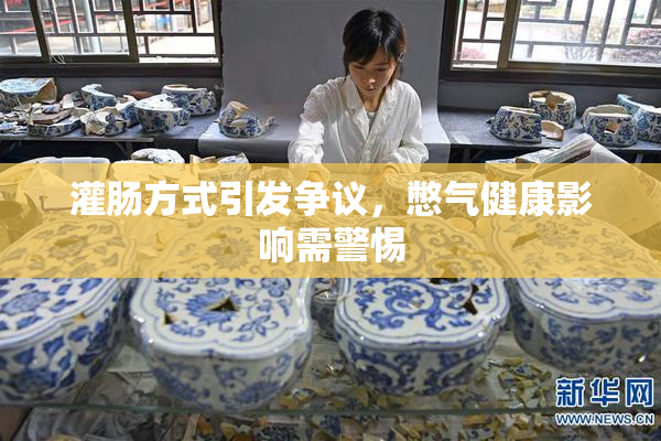 灌肠方式引发争议，憋气健康影响需警惕