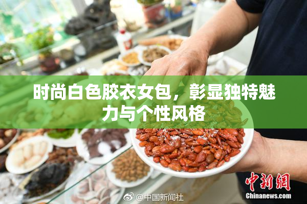 时尚白色胶衣女包，彰显独特魅力与个性风格