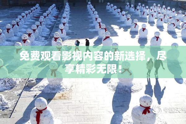 免费观看影视内容的新选择，尽享精彩无限！