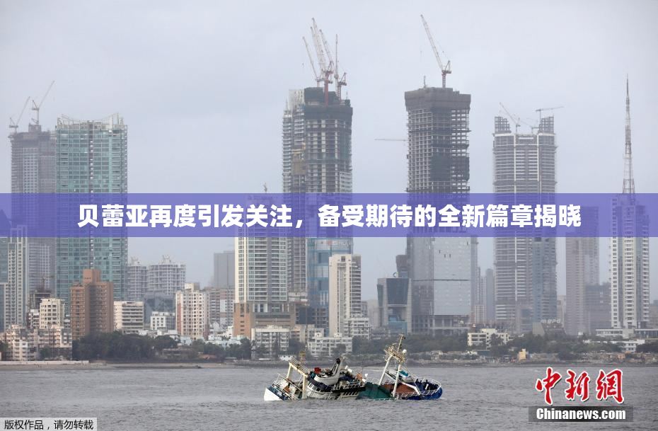 贝蕾亚再度引发关注，备受期待的全新篇章揭晓