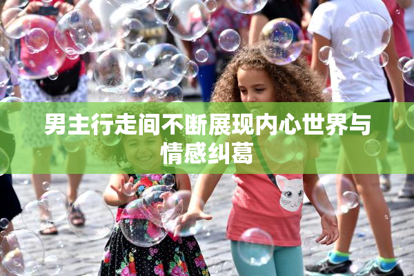 男主行走间不断展现内心世界与情感纠葛