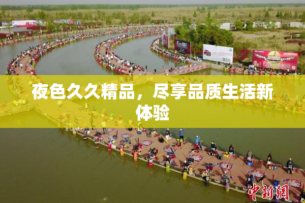 夜色久久精品，尽享品质生活新体验