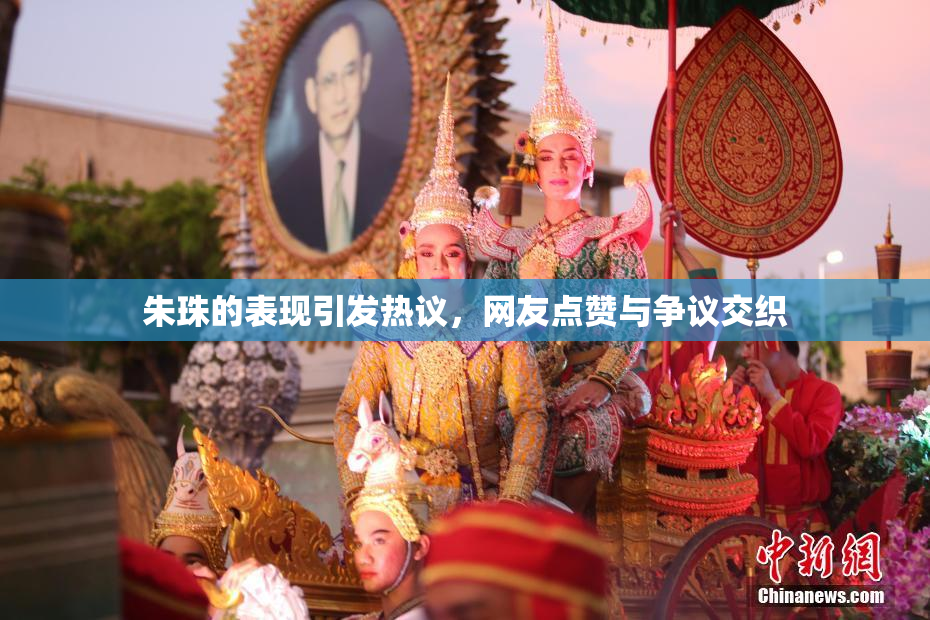 朱珠的表现引发热议，网友点赞与争议交织