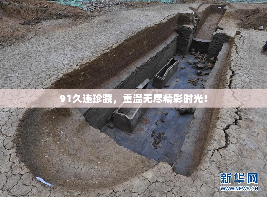 91久违珍藏，重温无尽精彩时光！