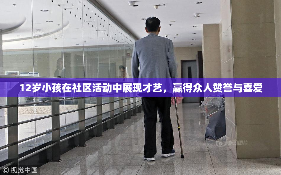12岁小孩在社区活动中展现才艺，赢得众人赞誉与喜爱