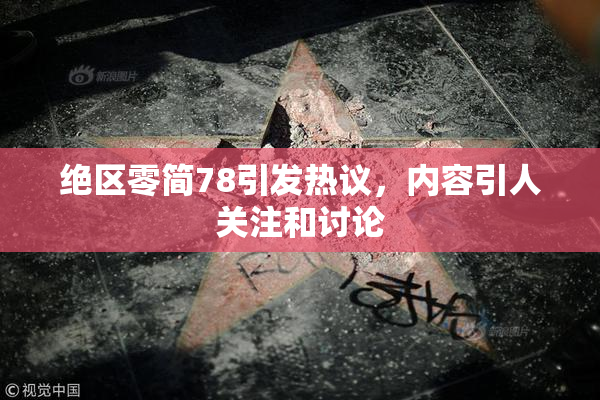 绝区零简78引发热议，内容引人关注和讨论