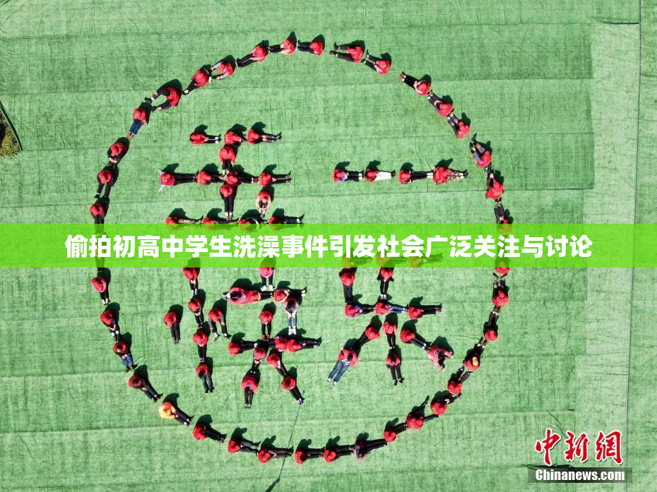 偷拍初高中学生洗澡事件引发社会广泛关注与讨论