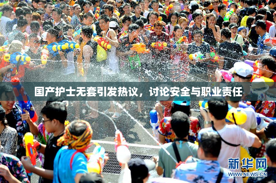 国产护士无套引发热议，讨论安全与职业责任