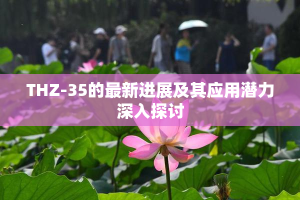THZ-35的最新进展及其应用潜力深入探讨