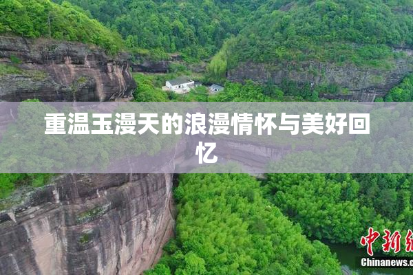 重温玉漫天的浪漫情怀与美好回忆