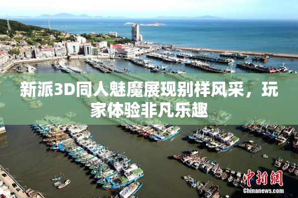 新派3D同人魅魔展现别样风采，玩家体验非凡乐趣