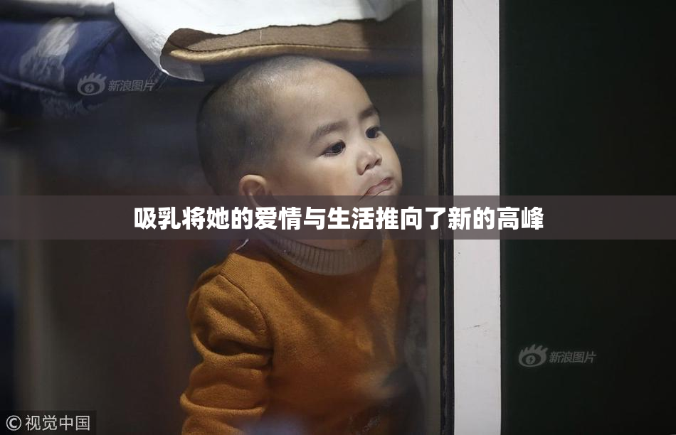吸乳将她的爱情与生活推向了新的高峰