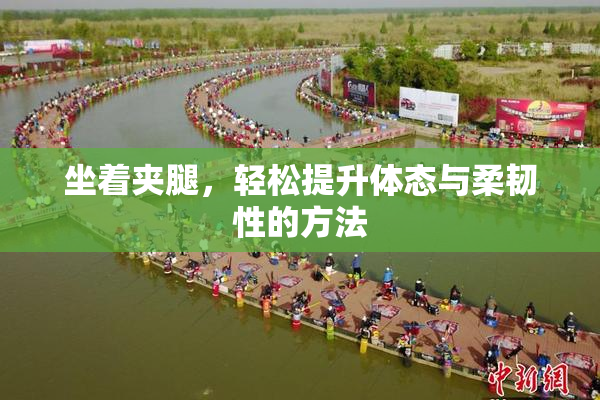 坐着夹腿，轻松提升体态与柔韧性的方法