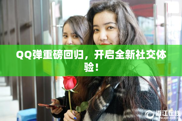 QQ弹重磅回归，开启全新社交体验！